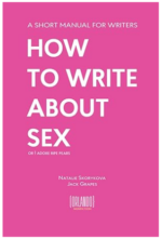 How to Write About Sex (or I Adore Ripe Pears): Your Essential Guide to Writing Realistic and Intimate Scenes